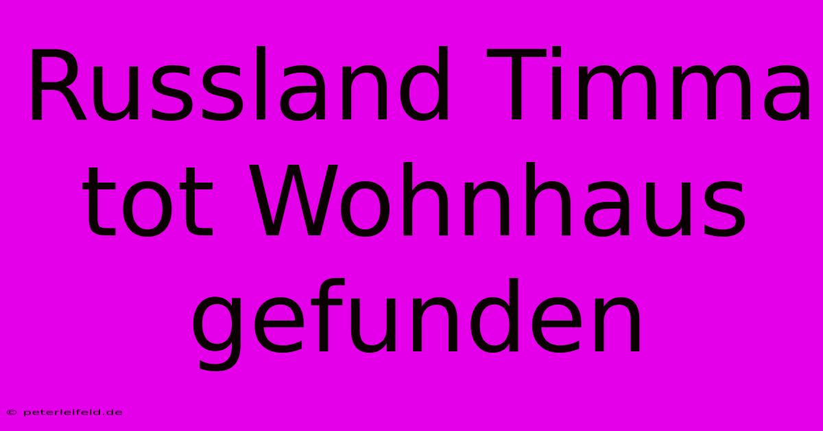 Russland Timma Tot Wohnhaus Gefunden