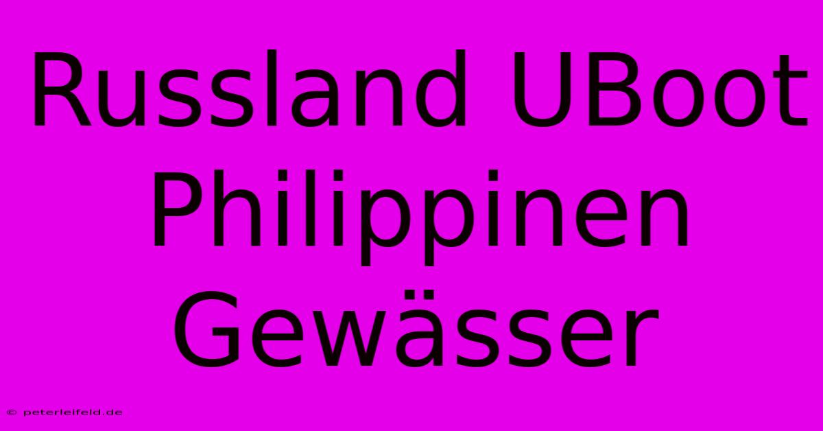 Russland UBoot Philippinen Gewässer