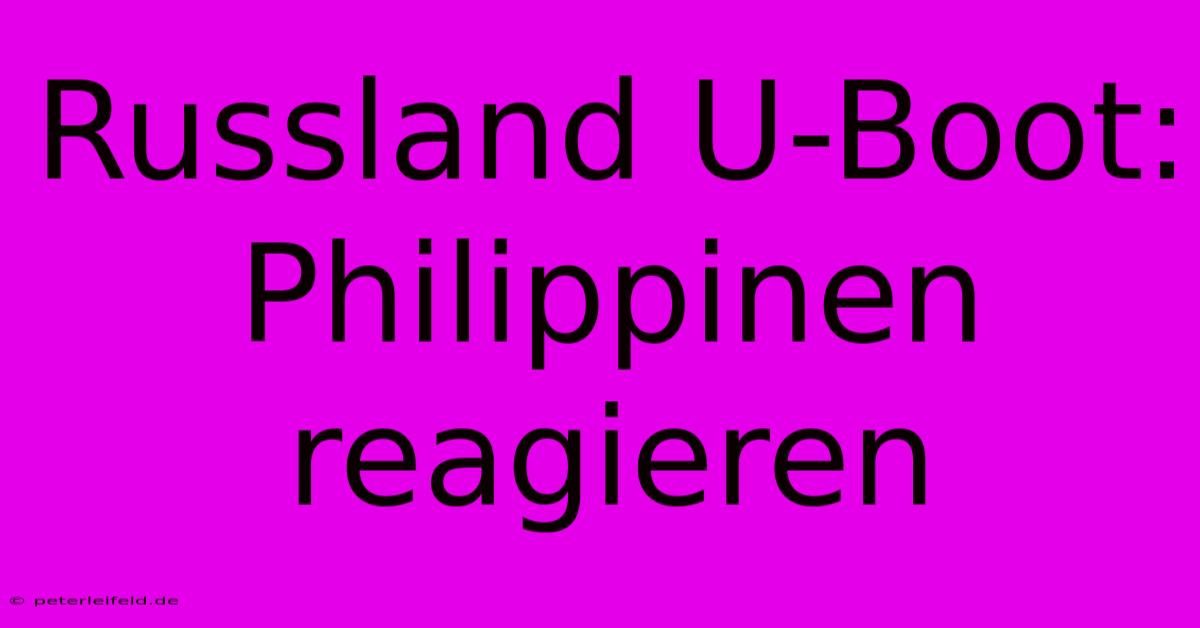 Russland U-Boot: Philippinen Reagieren