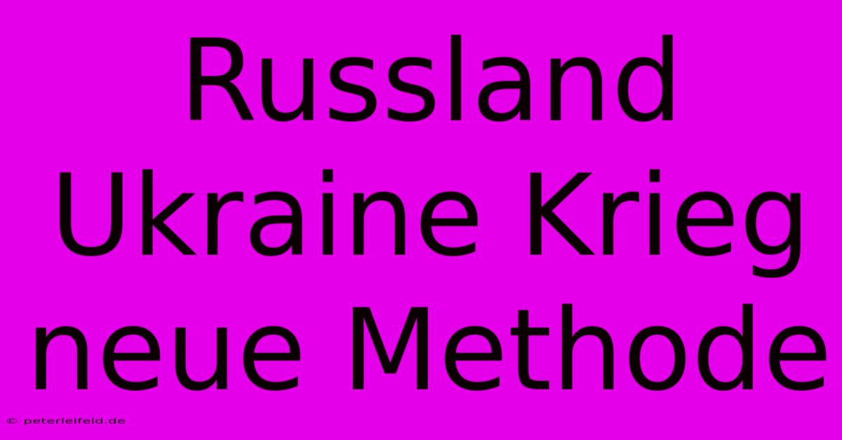 Russland Ukraine Krieg Neue Methode