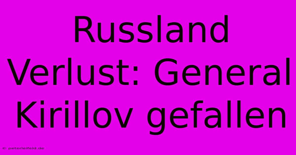 Russland Verlust: General Kirillov Gefallen