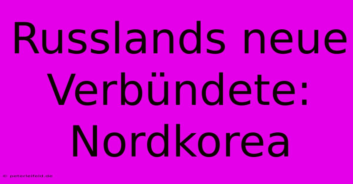 Russlands Neue Verbündete: Nordkorea