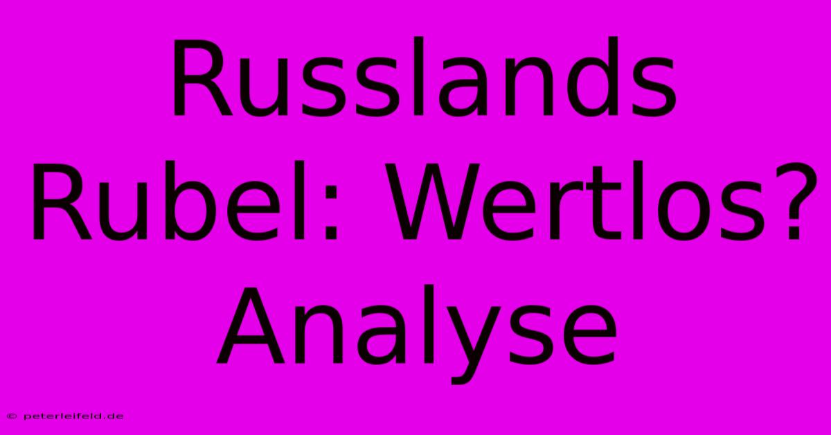 Russlands Rubel: Wertlos? Analyse