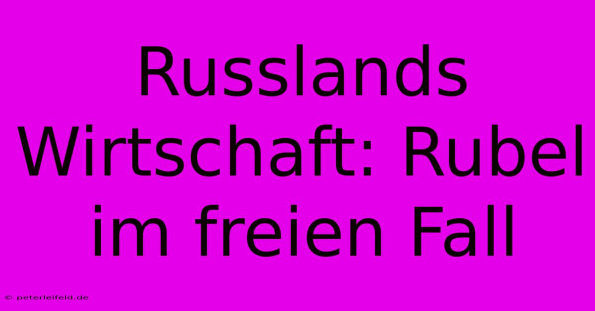 Russlands Wirtschaft: Rubel Im Freien Fall