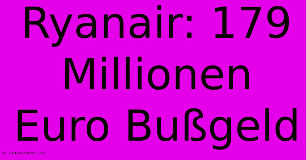 Ryanair: 179 Millionen Euro Bußgeld