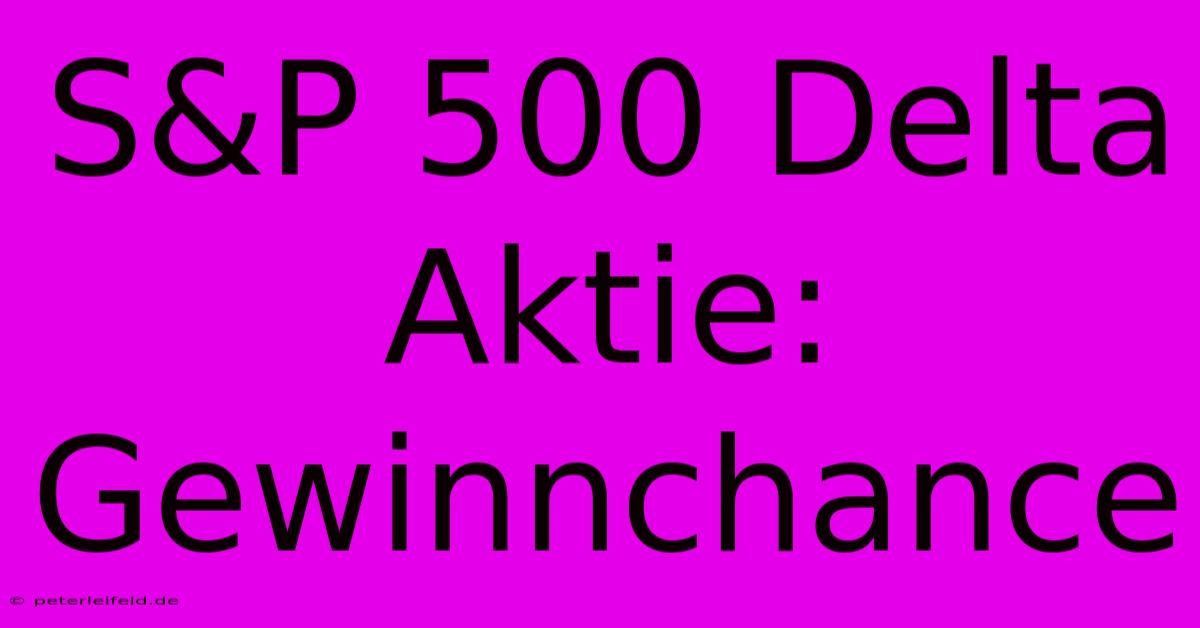 S&P 500 Delta Aktie:  Gewinnchance