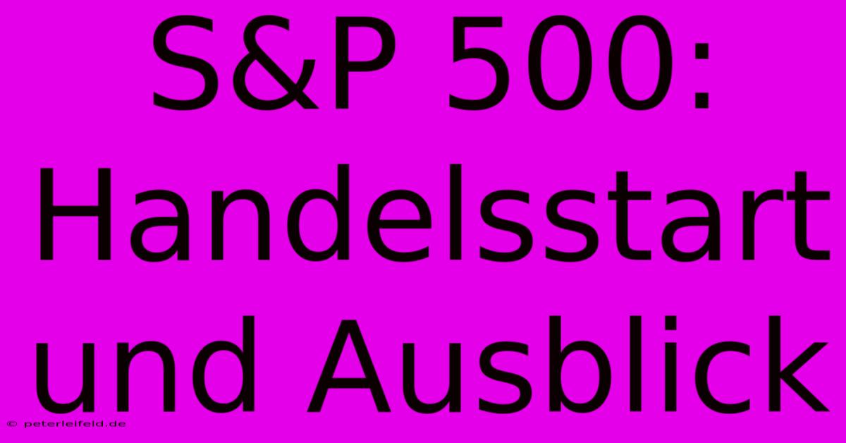 S&P 500: Handelsstart Und Ausblick