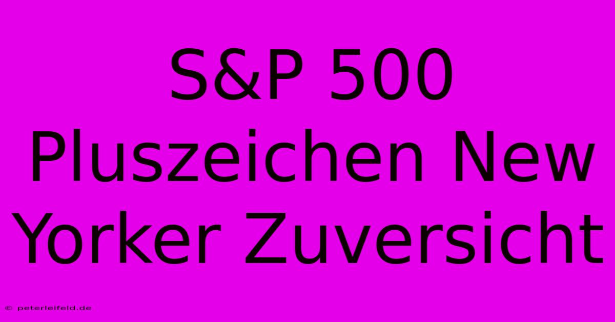 S&P 500 Pluszeichen New Yorker Zuversicht