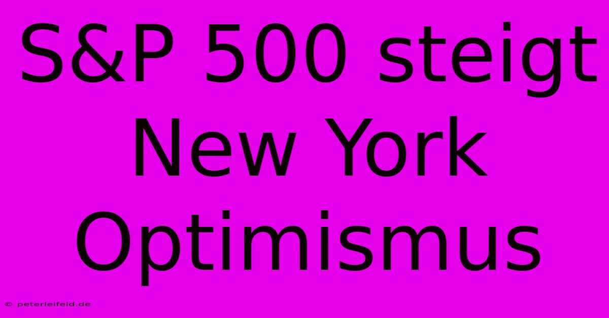 S&P 500 Steigt New York Optimismus