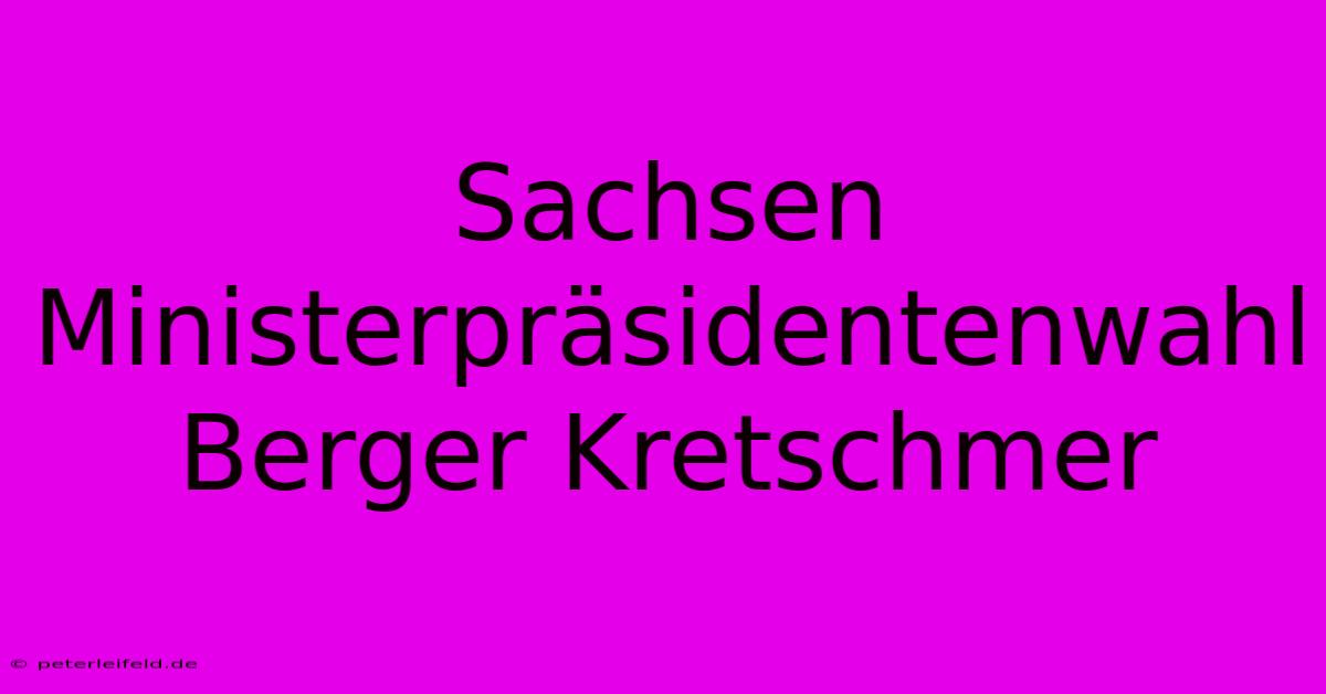 Sachsen Ministerpräsidentenwahl Berger Kretschmer