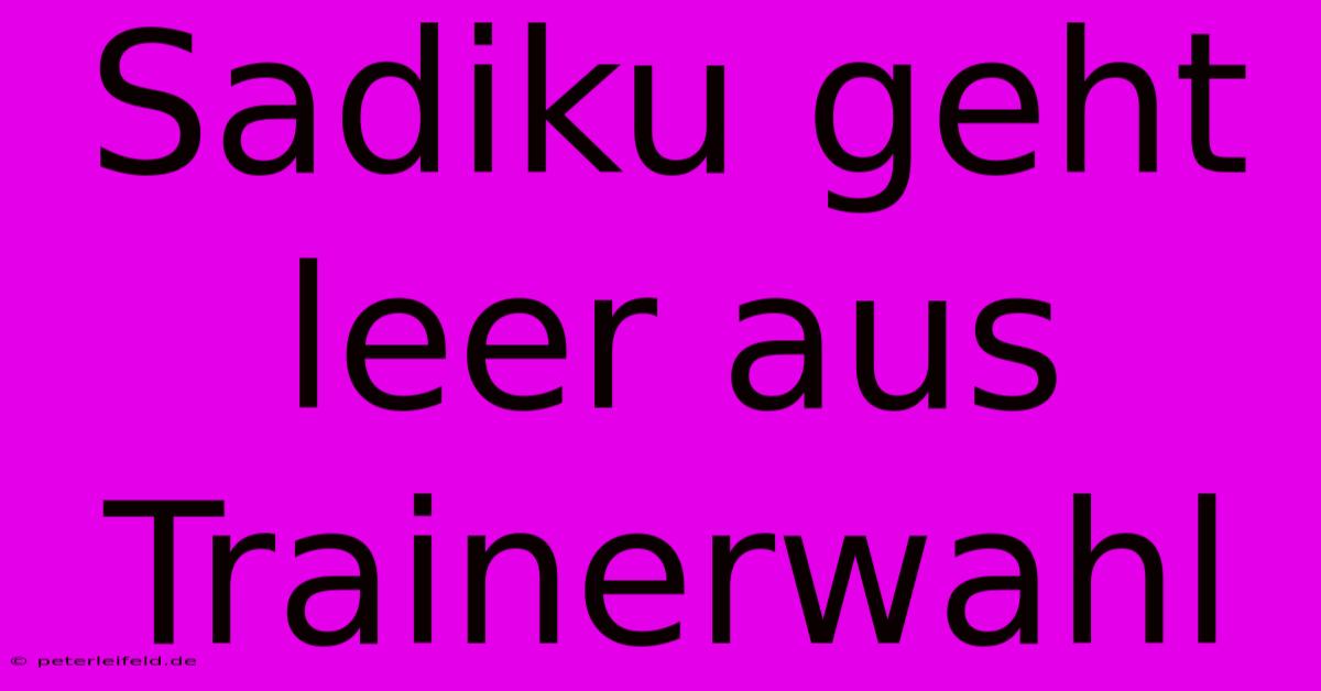 Sadiku Geht Leer Aus Trainerwahl