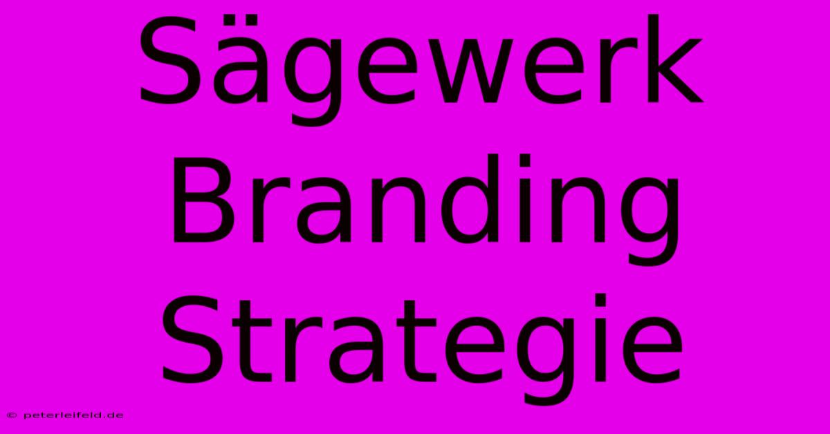 Sägewerk Branding Strategie