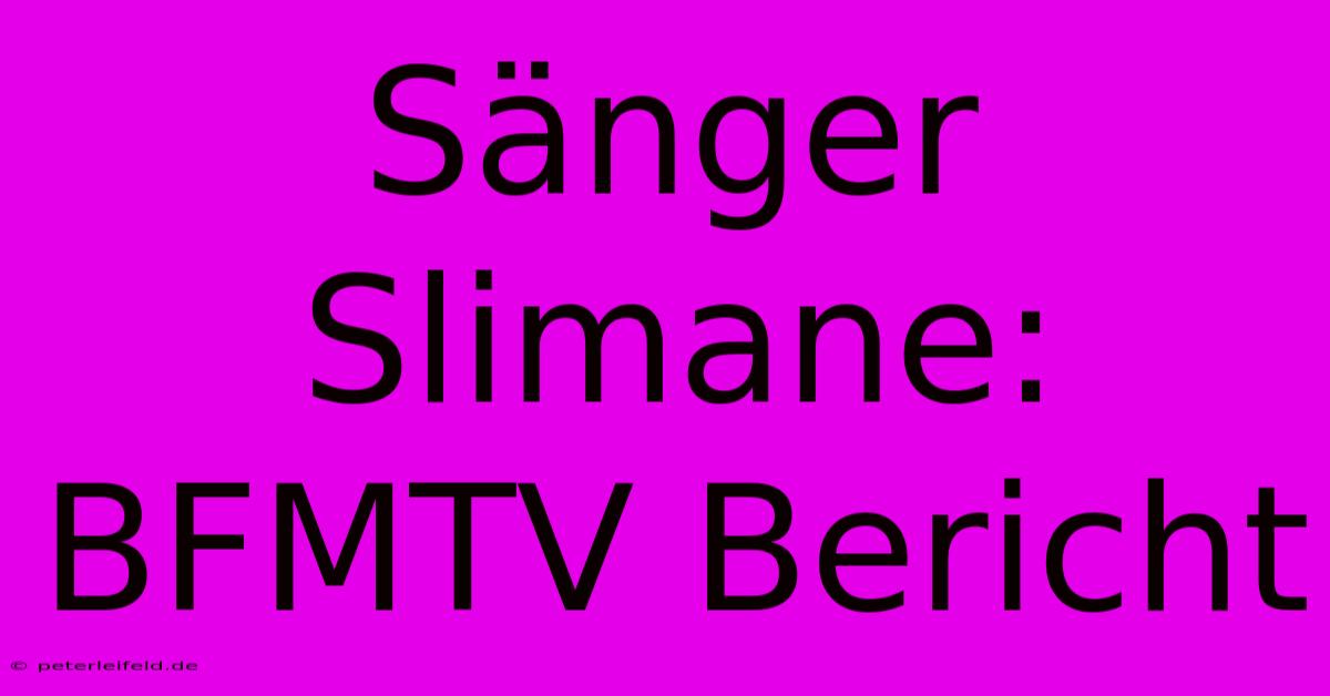 Sänger Slimane: BFMTV Bericht