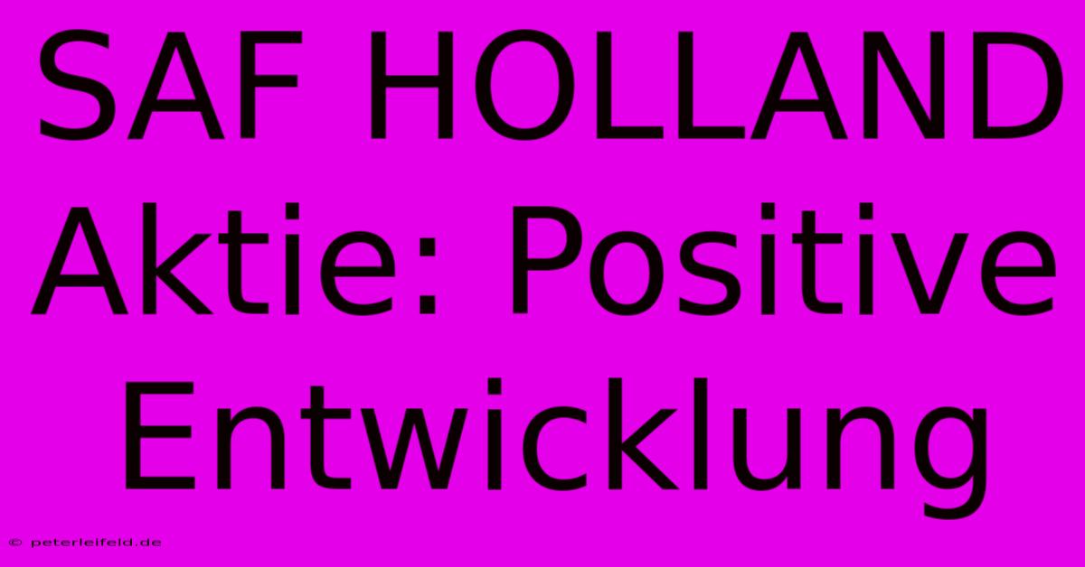 SAF HOLLAND Aktie: Positive Entwicklung