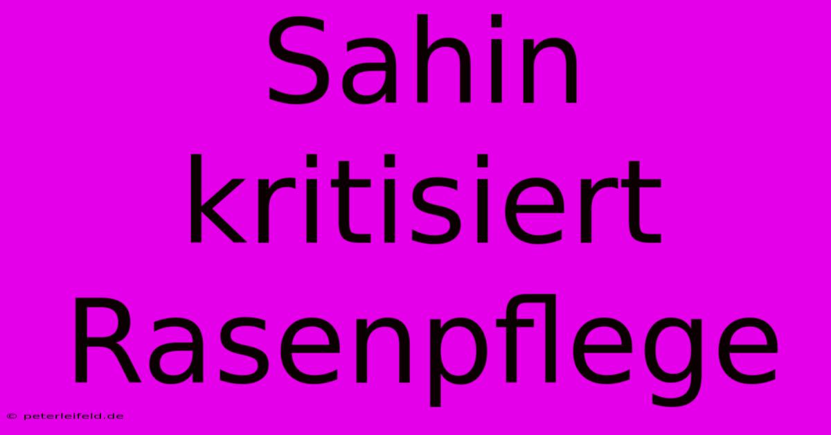 Sahin Kritisiert Rasenpflege