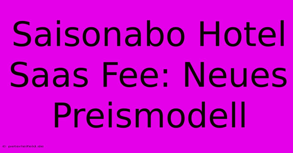 Saisonabo Hotel Saas Fee: Neues Preismodell