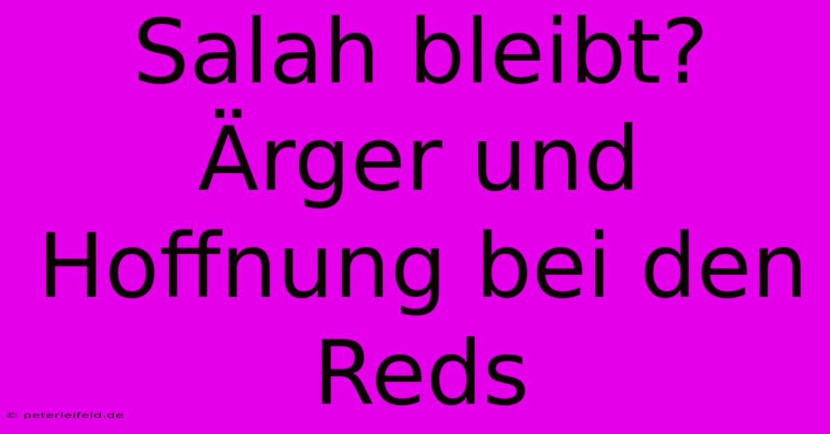 Salah Bleibt? Ärger Und Hoffnung Bei Den Reds