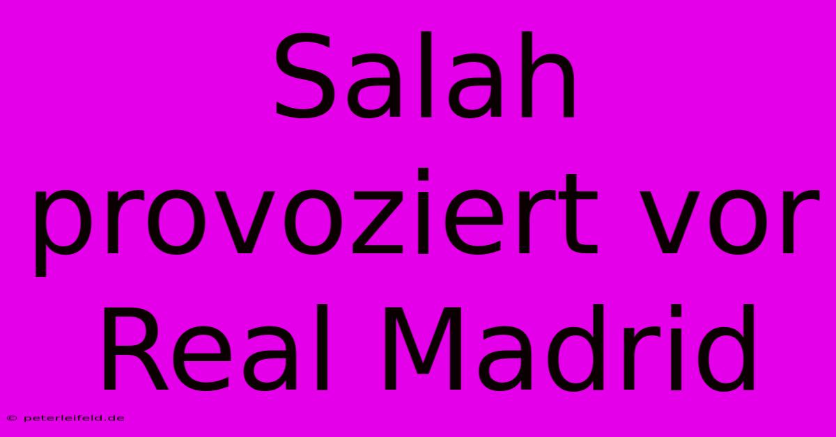 Salah Provoziert Vor Real Madrid