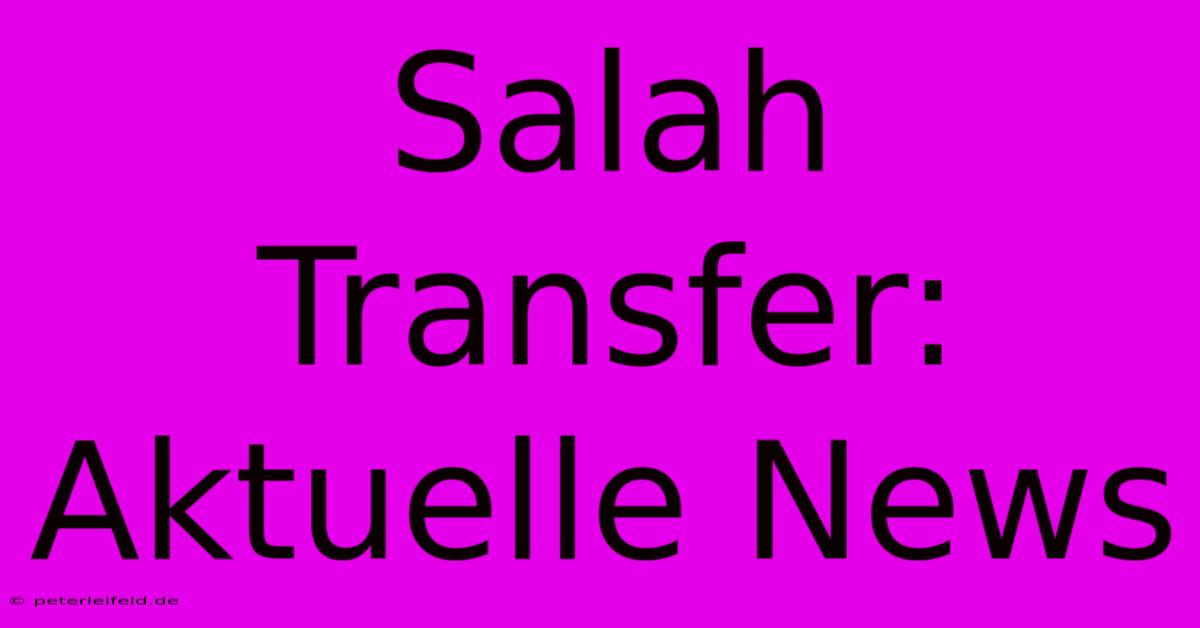 Salah Transfer: Aktuelle News