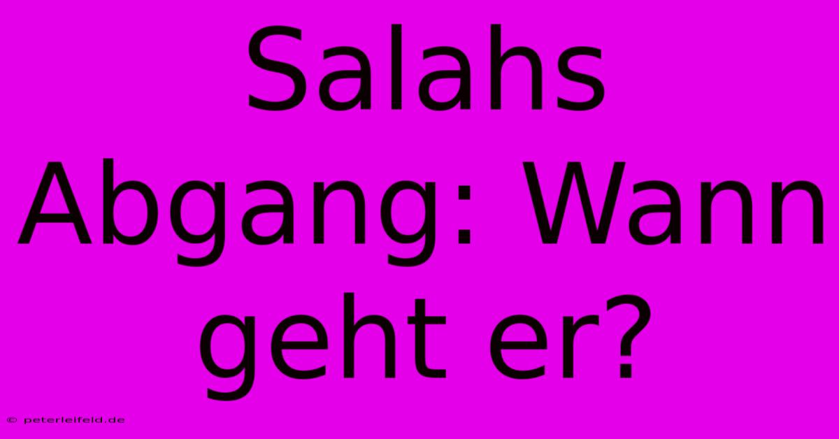 Salahs Abgang: Wann Geht Er?