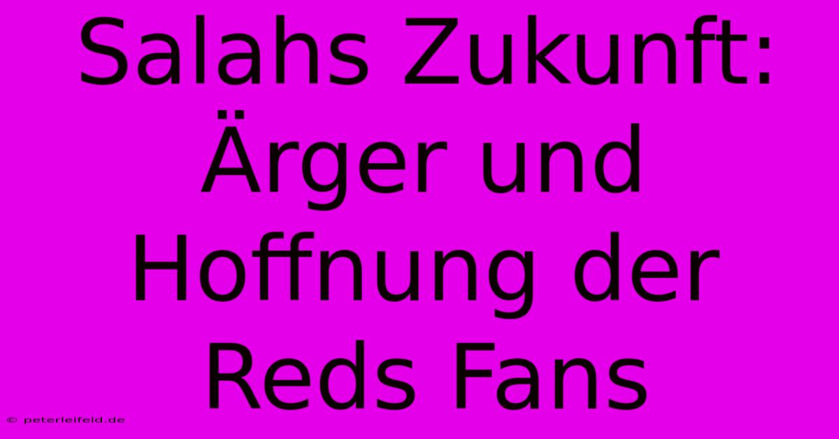 Salahs Zukunft: Ärger Und Hoffnung Der Reds Fans