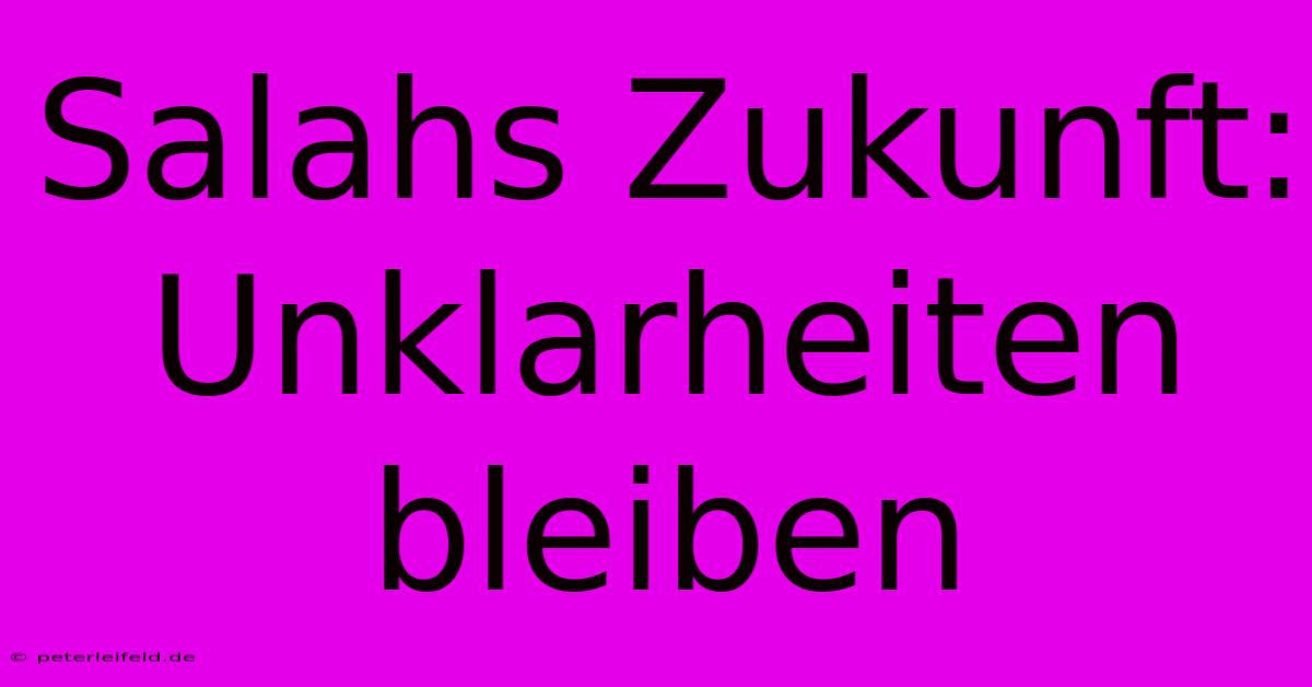 Salahs Zukunft:  Unklarheiten Bleiben