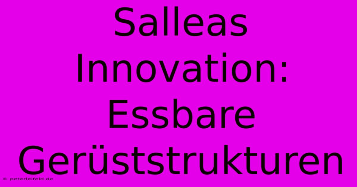 Salleas Innovation: Essbare Gerüststrukturen