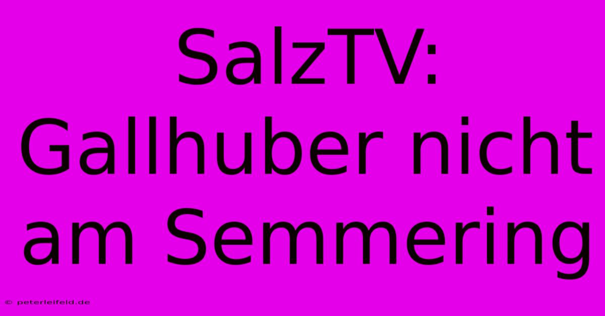 SalzTV: Gallhuber Nicht Am Semmering