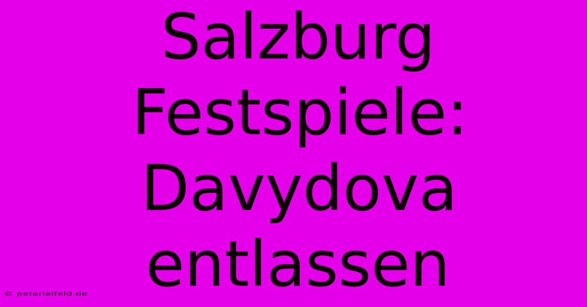 Salzburg Festspiele: Davydova Entlassen