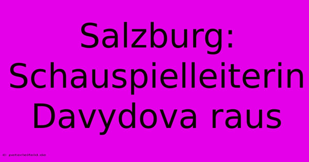 Salzburg:  Schauspielleiterin Davydova Raus