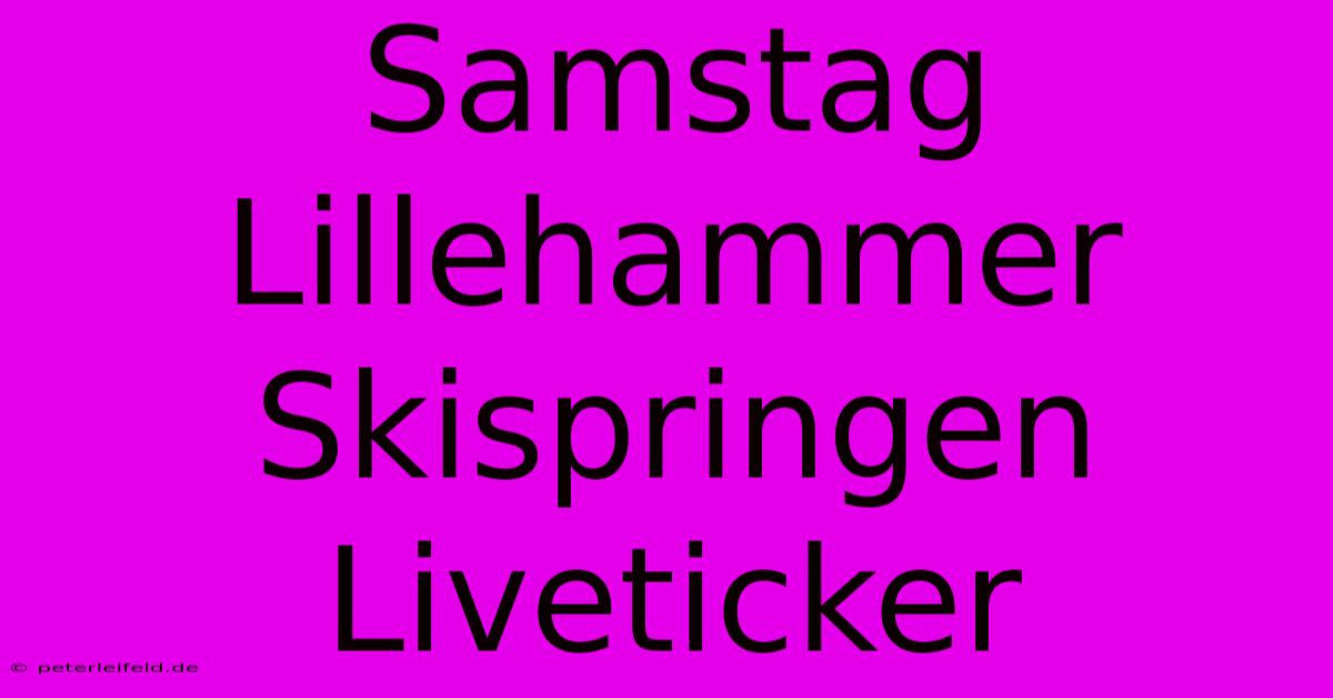 Samstag Lillehammer Skispringen Liveticker