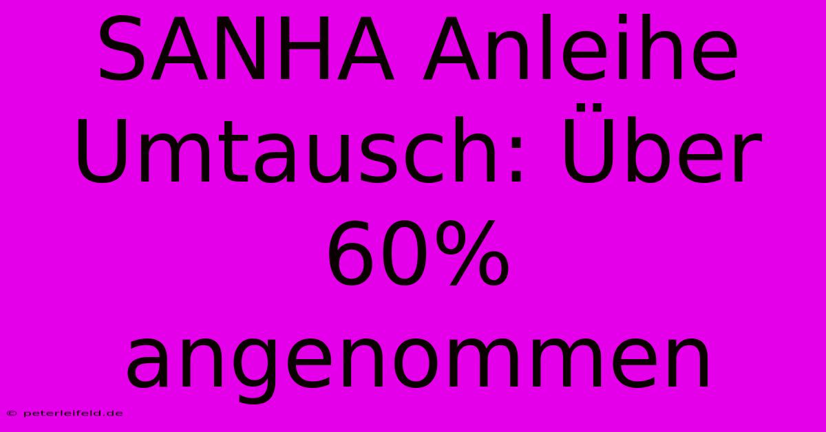 SANHA Anleihe Umtausch: Über 60% Angenommen