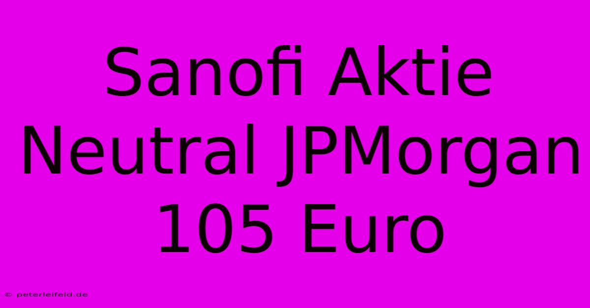 Sanofi Aktie Neutral JPMorgan 105 Euro