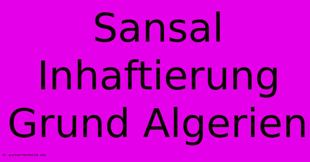 Sansal Inhaftierung Grund Algerien