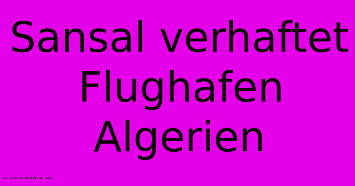 Sansal Verhaftet Flughafen Algerien