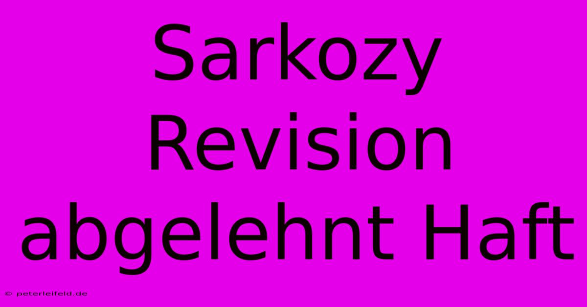 Sarkozy Revision Abgelehnt Haft