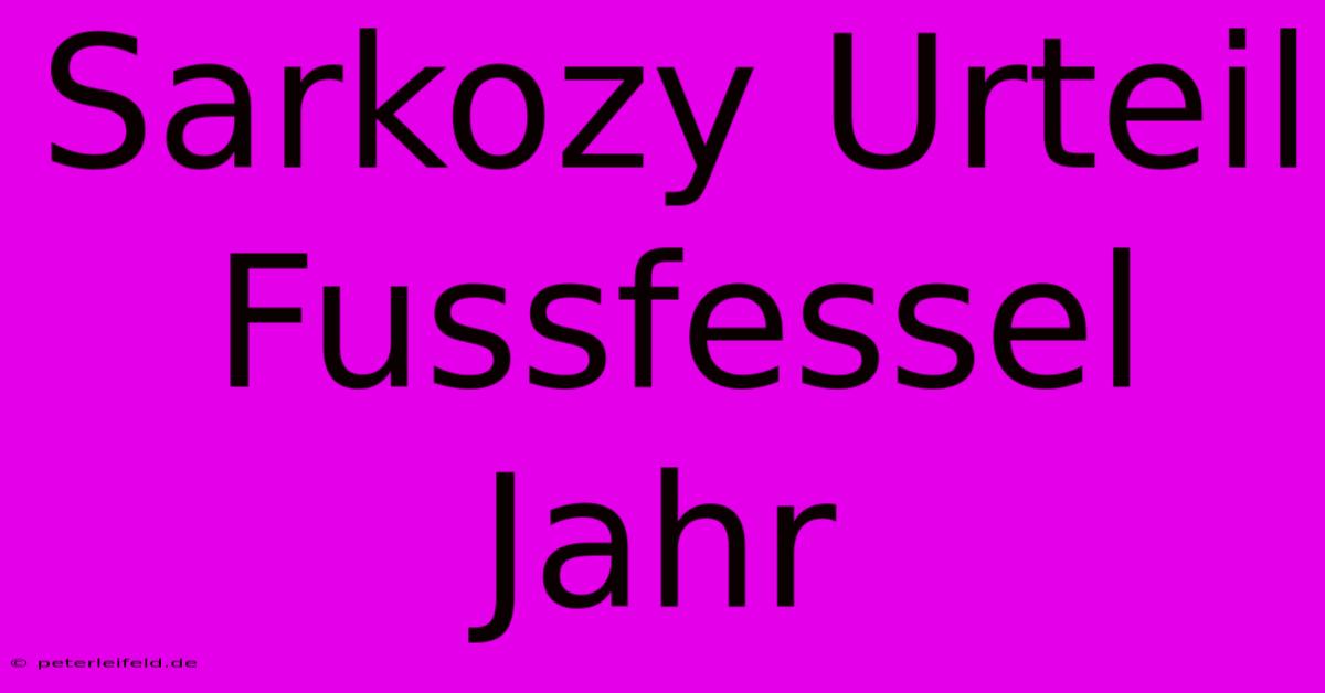 Sarkozy Urteil Fussfessel Jahr