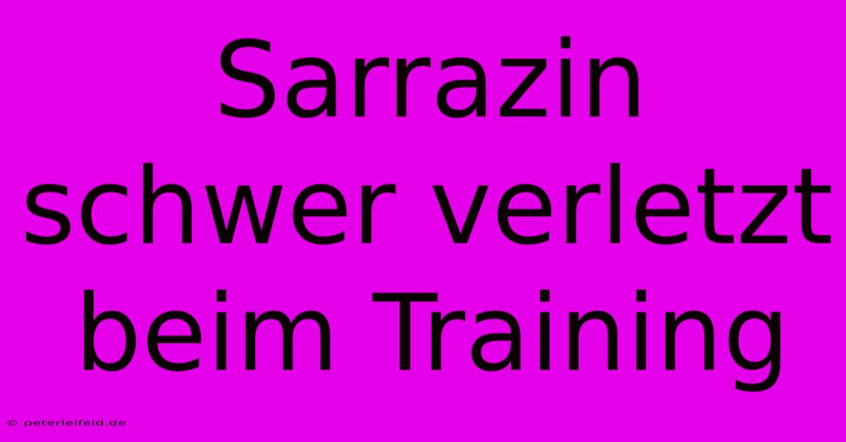 Sarrazin Schwer Verletzt Beim Training