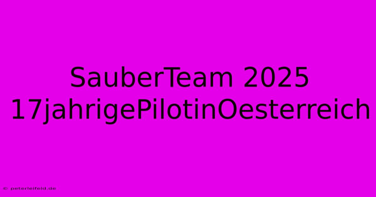 SauberTeam 2025 17jahrigePilotinOesterreich