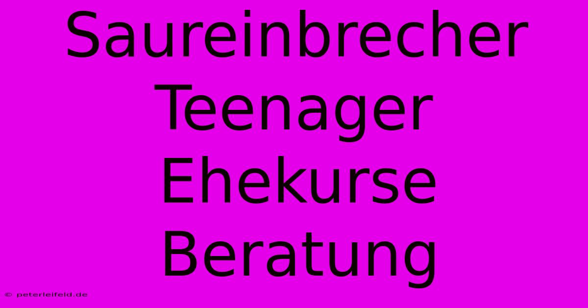 Saureinbrecher Teenager Ehekurse Beratung