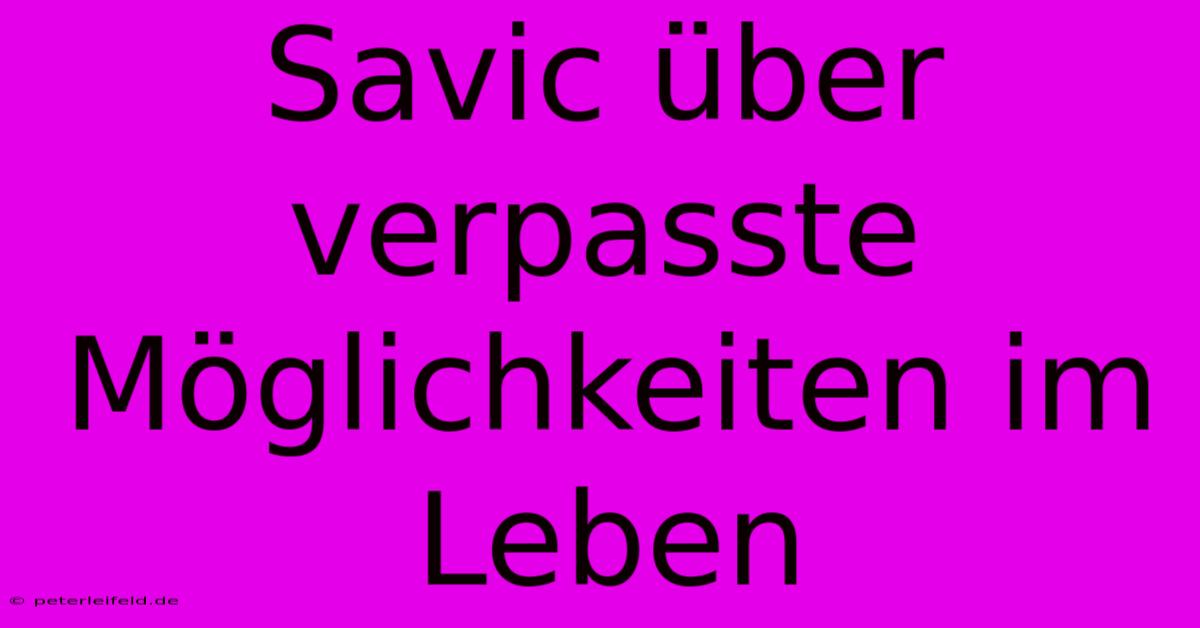 Savic Über Verpasste Möglichkeiten Im Leben