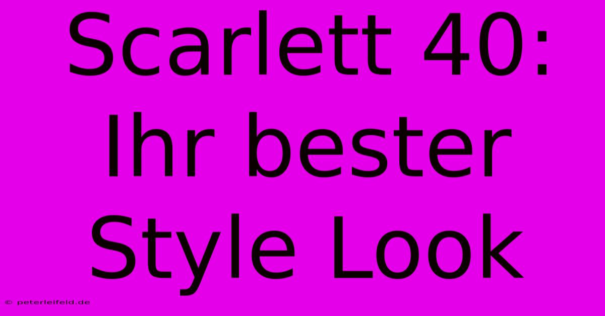 Scarlett 40: Ihr Bester Style Look