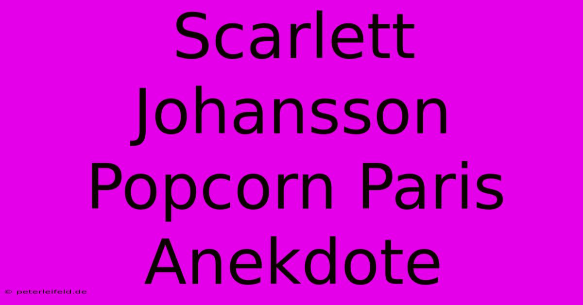 Scarlett Johansson Popcorn Paris Anekdote