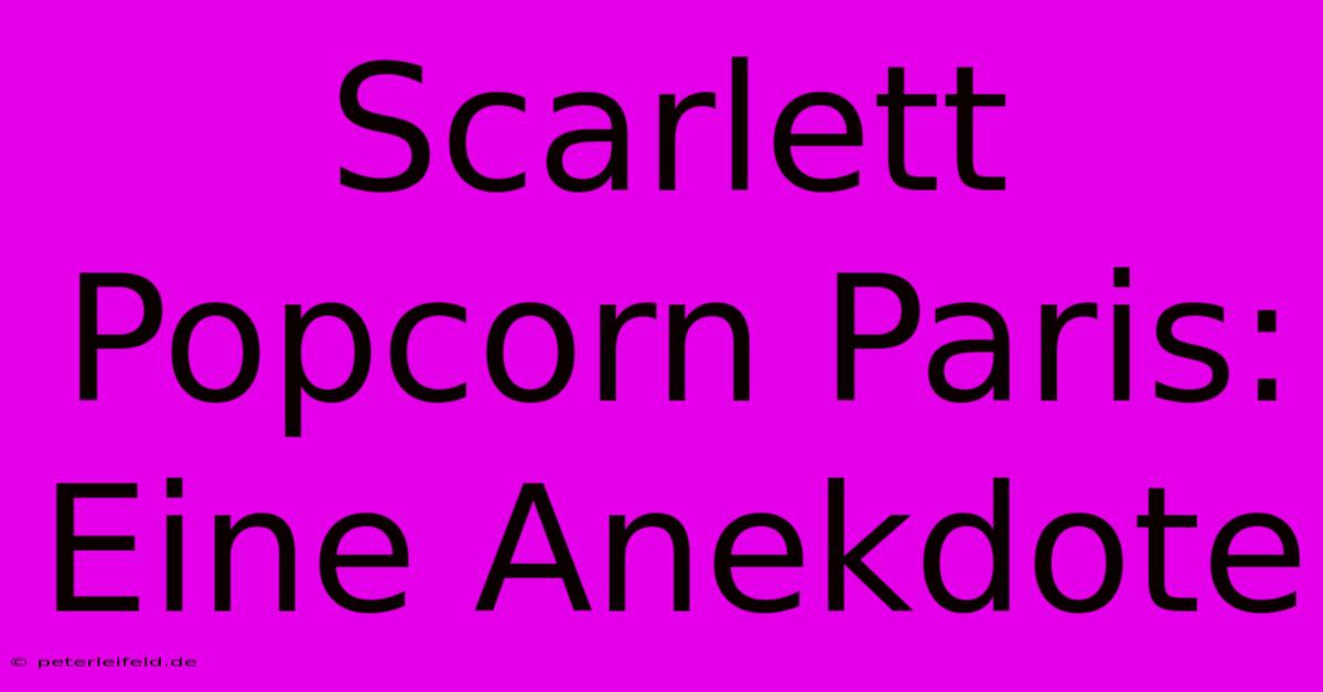 Scarlett Popcorn Paris: Eine Anekdote