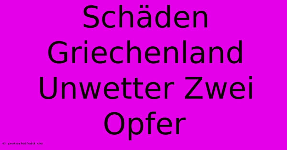 Schäden Griechenland Unwetter Zwei Opfer