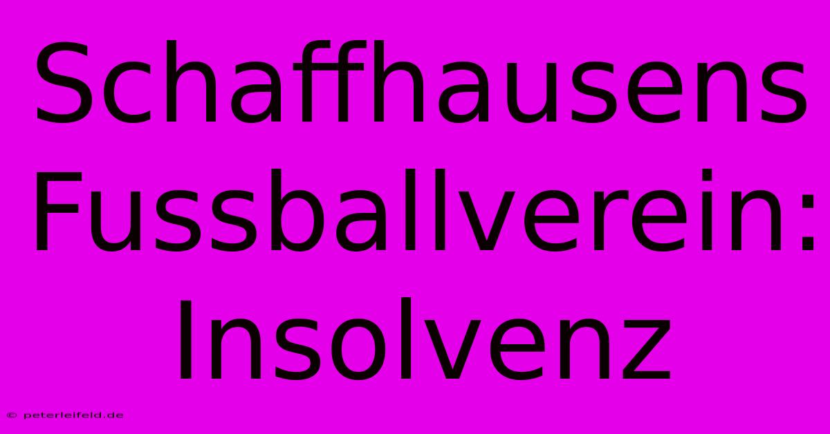 Schaffhausens Fussballverein: Insolvenz