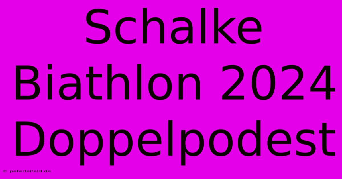 Schalke Biathlon 2024 Doppelpodest