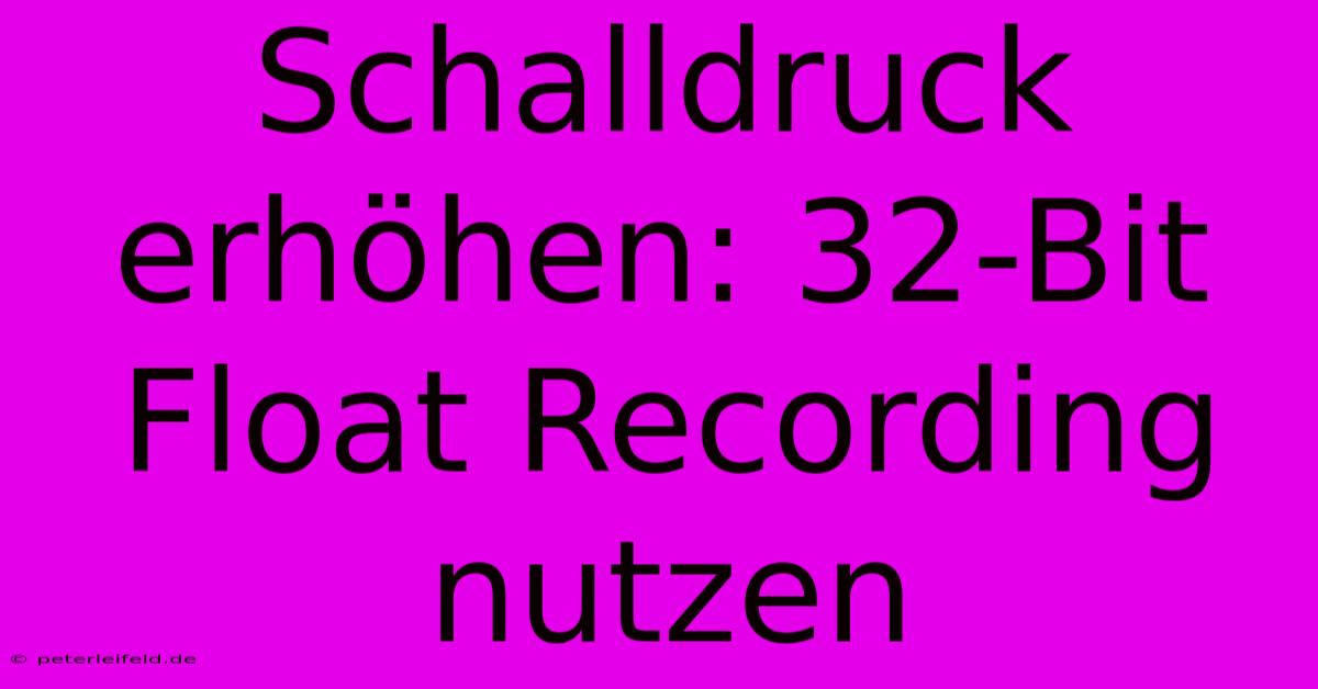 Schalldruck Erhöhen: 32-Bit Float Recording Nutzen