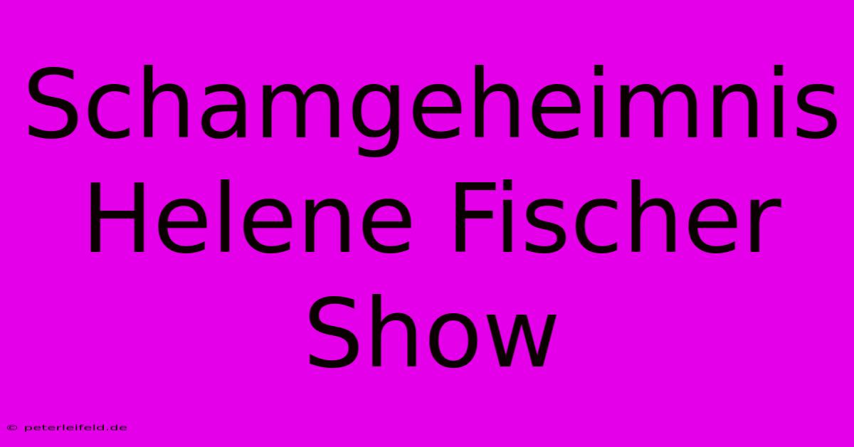 Schamgeheimnis Helene Fischer Show