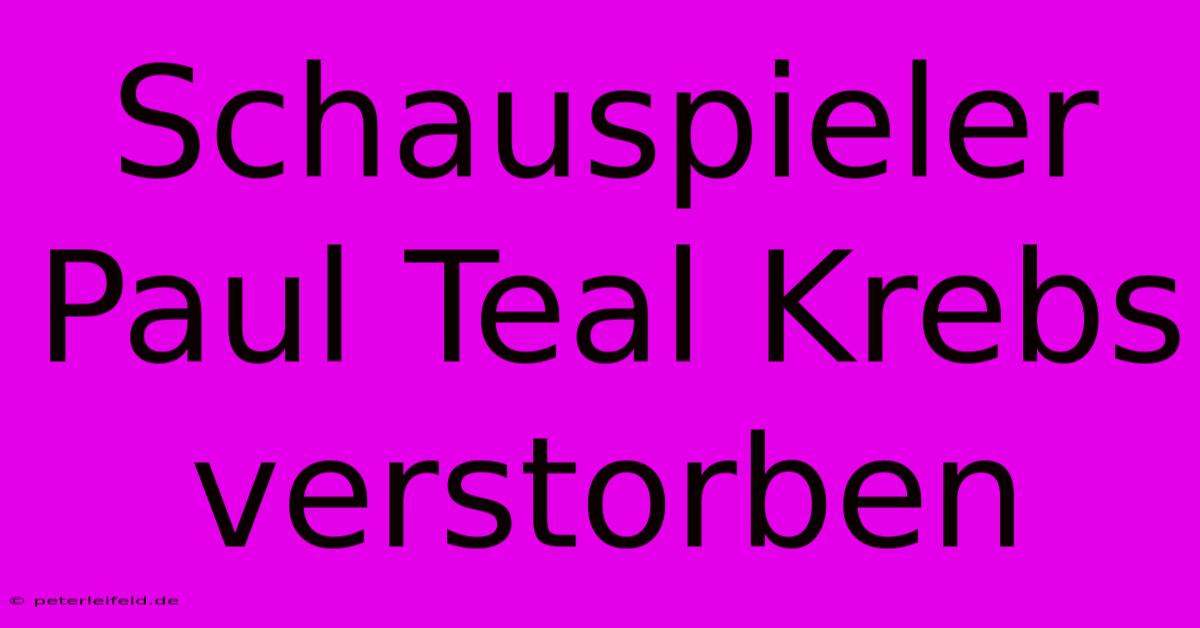 Schauspieler Paul Teal Krebs Verstorben